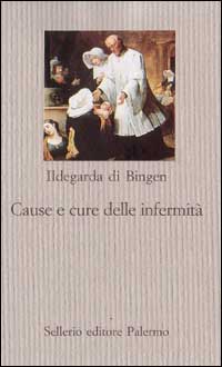 Libro Cause e cure delle infermità di Ildegarda di Bingen (santa) - ean 9788838912610 - Sellerio Editore Palermo