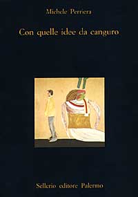 Libro Con quelle idee da canguro. Trentasei anni di note ai margini di Michele Perriera - ean 9788838913013 - Sellerio Editore Palermo
