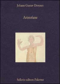 Libro Aristofane. Introduzione alle Commedie di Johann Gustav Droysen - ean 9788838914478 - Sellerio Editore Palermo