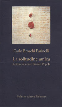 Libro solitudine amica. Lettere al conte Sicinio Pepoli di Carlo Broschi Farinelli - ean 9788838915031 - Sellerio Editore Palermo