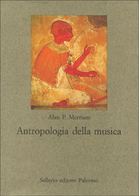 Libro Antropologia della musica di Alan P. Merriam - ean 9788838915901 - Sellerio Editore Palermo