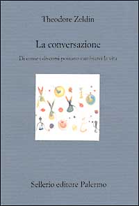 Libro conversazione. Di come i discorsi possano cambiarci la vita di Theodore Zeldin - ean 9788838917493 - Sellerio Editore Palermo