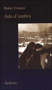 Libro Ada d'ambra di Buket Uzuner - ean 9788838917608 - Sellerio Editore Palermo
