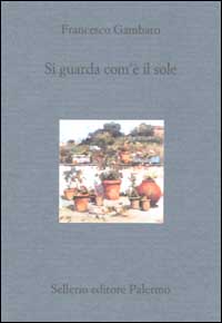 Libro Si guarda com'è il sole di Francesco Gambaro - ean 9788838917660 - Sellerio Editore Palermo