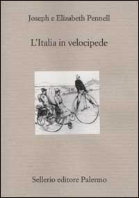 Libro Italia in velocipede di Joseph Pennell; Elizabeth Robins Pennell - ean 9788838917868 - Sellerio Editore Palermo