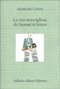 Libro vita meravigliosa dei laureati in lettere di Alessandro Carrera - ean 9788838918230 - Sellerio Editore Palermo