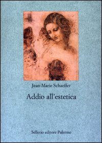 Libro Addio all'estetica di Jean-Marie Schaeffer - ean 9788838918315 - Sellerio Editore Palermo