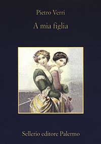 Libro A mia figlia di Pietro Verri - ean 9788838918629 - Sellerio Editore Palermo