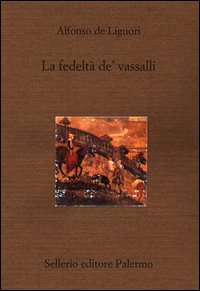 Libro fedeltà de' vassalli di Alfonso Maria de' (sant') Liguori - ean 9788838918919 - Sellerio Editore Palermo
