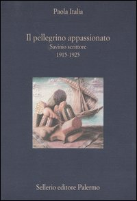 Libro pellegrino appassionato. Savinio scrittore 1915-1925 di Paola Italia - ean 9788838919138 - Sellerio Editore Palermo