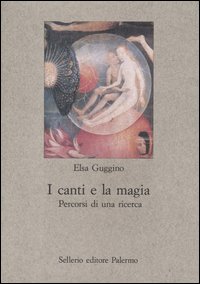 Libro canti e la magia. Percorsi di una ricerca di Elsa Guggino - ean 9788838919367 - Sellerio Editore Palermo
