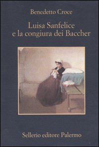 Libro Luisa Sanfelice e la congiura dei Baccher di Benedetto Croce - ean 9788838919411 - Sellerio Editore Palermo