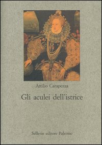 Libro aculei dell'istrice. La satira formale elisabettiana di Attilio Carapezza - ean 9788838919602 - Sellerio Editore Palermo