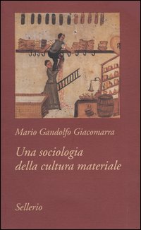 Libro sociologia della cultura materiale di Mario Gandolfo Giacomarra - ean 9788838919619 - Sellerio Editore Palermo