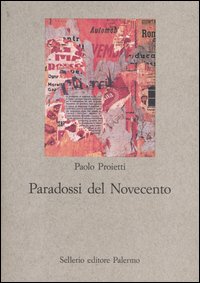 Libro Paradossi del Novecento. Influenze e ricezioni letterarie di Paolo Proietti - ean 9788838919633 - Sellerio Editore Palermo