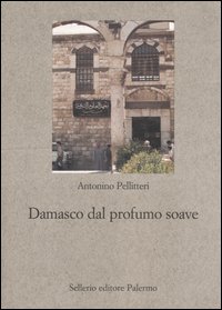 Libro Damasco dal profumo soave di Antonino Pellitteri - ean 9788838919848 - Sellerio Editore Palermo