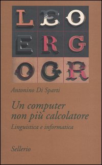 Libro computer non più calcolatore. Linguistica e informatica di Antonino Di Sparti - ean 9788838919855 - Sellerio Editore Palermo