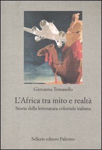 Libro Africa tra mito e realtà. Storia della letteratura coloniale italiana di Giovanna Tomasello - ean 9788838919909 - Sellerio Editore Palermo