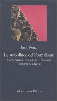Libro autoblinde del Formalismo. Conversazione con Viktor B. Sklovskij tra memoria e teoria di Enzo Roggi - ean 9788838920110 - Sellerio Editore Palermo
