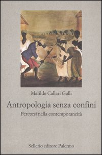 Libro Antropologia senza confini. Percorsi nella contemporaneità di Matilde Callari Galli - ean 9788838920639 - Sellerio Editore Palermo