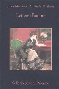 Libro Lettere d'amore di Jules Michelet; Athénaïs Mialaret - ean 9788838920820 - Sellerio Editore Palermo