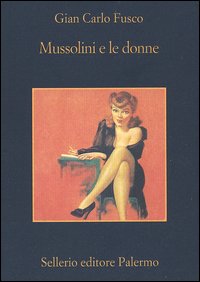 Libro Mussolini e le donne di Gian Carlo Fusco - ean 9788838920943 - Sellerio Editore Palermo
