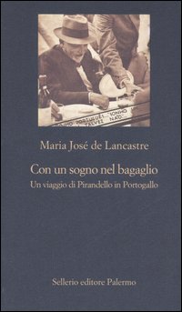 Libro Con un sogno nel bagaglio. Un viaggio di Pirandello in Portogallo di M. José De Lancastre - ean 9788838920967 - Sellerio Editore Palermo