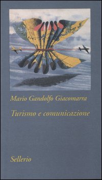Libro Turismo e comunicazione. Strategie di costruzione del prodotto turistico di Mario Gandolfo Giacomarra - ean 9788838921032 - Sellerio Editore Palermo