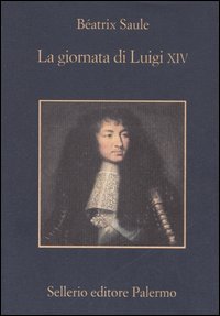 Libro giornata di Luigi XIV. 16 novembre 1700 di Béatrix Saule - ean 9788838921155 - Sellerio Editore Palermo