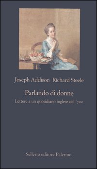 Libro Parlando di donne. Lettere a un quotidiano inglese del '700 di Joseph Addison; Richard Steele - ean 9788838921186 - Sellerio Editore Palermo