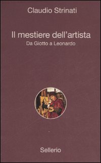 Libro mestiere dell'artista. Da Giotto a Leonardo di Claudio Strinati - ean 9788838921599 - Sellerio Editore Palermo