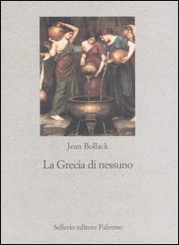 Libro Grecia di nessuno. Le parole sotto il mito di Jean Bollack - ean 9788838921759 - Sellerio Editore Palermo