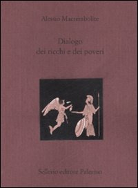 Libro Dialogo dei ricchi e dei poveri. Testo greco a fronte di Alessio Macrembolite - ean 9788838921766 - Sellerio Editore Palermo