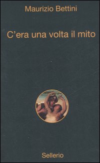 Libro C'era una volta il mito di Maurizio Bettini - ean 9788838921964 - Sellerio Editore Palermo