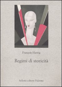Libro Regimi di storicità. Presentismo e esperienze del tempo di François Hartog - ean 9788838921971 - Sellerio Editore Palermo