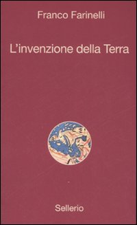 Libro invenzione della Terra di Franco Farinelli - ean 9788838922091 - Sellerio Editore Palermo