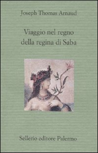 Libro Viaggio nel regno della regina di Saba di Joseph T. Arnaud - ean 9788838922114 - Sellerio Editore Palermo