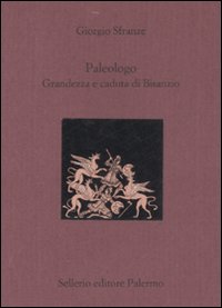 Libro Paleologo. Grandezza e caduta di Bisanzio. Testo greco a fronte di Giorgio Sfranze - ean 9788838922268 - Sellerio Editore Palermo