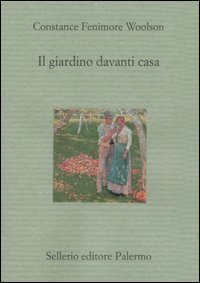 Libro giardino davanti casa di Constance Fenimore Woolson - ean 9788838922275 - Sellerio Editore Palermo
