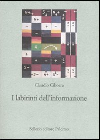 Libro labirinti dell'informazione. Sfida alla sapienza dei sistemi di Claudio Ciborra - ean 9788838922428 - Sellerio Editore Palermo