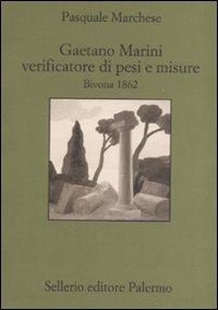 Libro Gaetano Marini verificatore di pesi e misure. Bivona 1862 di Pasquale Marchese - ean 9788838922459 - Sellerio Editore Palermo