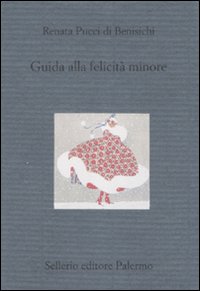 Libro Guida alla felicità minore di Renata Pucci Di Benisichi - ean 9788838922558 - Sellerio Editore Palermo