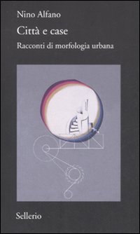 Libro Città e case. Racconti di morfologia urbana di Nino Alfano - ean 9788838922572 - Sellerio Editore Palermo