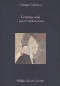 Libro Cosmopoiesis. Il progetto del Rinascimento di Giuseppe Mazzotta - ean 9788838922947 - Sellerio Editore Palermo