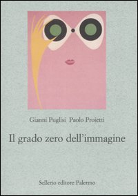Libro grado zero dell'immagine di Gianni Puglisi; Paolo Proietti - ean 9788838923012 - Sellerio Editore Palermo