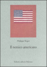 Libro nemico americano. Genealogia dell'antiamericanismo francese di Philippe Roger - ean 9788838923128 - Sellerio Editore Palermo