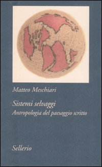 Libro Sistemi selvaggi. Antropologia del paesaggio scritto di Matteo Meschiari - ean 9788838923135 - Sellerio Editore Palermo