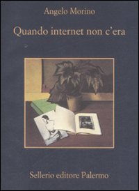 Libro Quando internet non c'era di Angelo Morino - ean 9788838923227 - Sellerio Editore Palermo