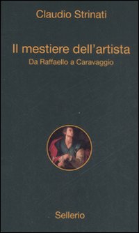 Libro mestiere dell'artista. Da Raffaello a Caravaggio di Claudio Strinati - ean 9788838923272 - Sellerio Editore Palermo