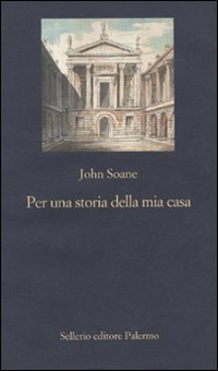 Libro Per una storia della mia casa. Primo abbozzo di John Soane - ean 9788838923425 - Sellerio Editore Palermo